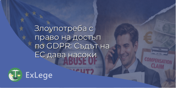 Злоупотреба с право на достъп по GDPR: Съдът на ЕС дава насоки