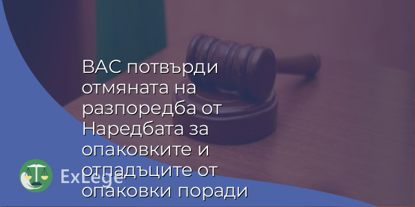 ВАС потвърди отмяната на разпоредба от Наредбата за опаковките и отпадъците от опаковки поради процедурни нарушения