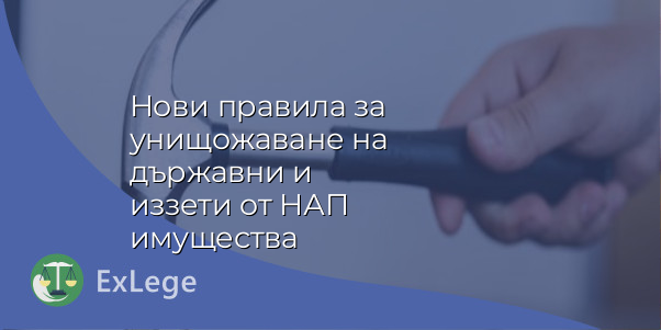 Нови правила за унищожаване на държавни и иззети от НАП имущества