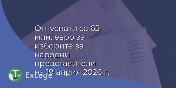 Отпуснати са 65 млн. евро за изборите за народни представители на 19 април 2026 г.