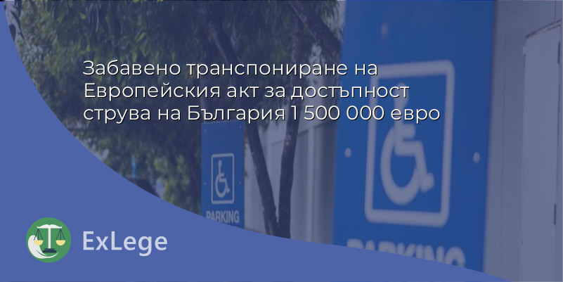 Забавено транспониране на Европейския акт за достъпност струва на България 1 500 000 евро