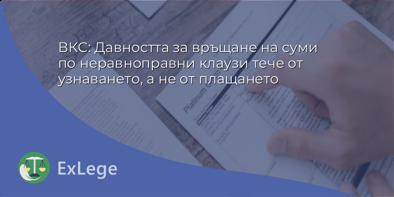 ВКС: Давността за връщане на суми по неравноправни клаузи тече от узнаването, а не от плащането